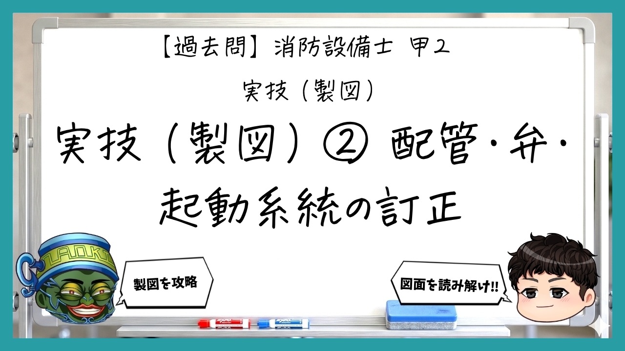 【実技（製図）②】配管・弁・起動系統の訂正｜消防設備士甲２【過去問】