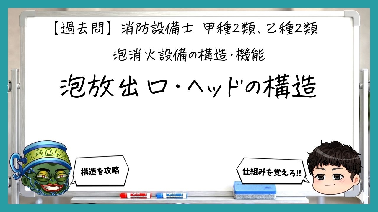 【泡消火設備の構造・機能③】泡放出口・ヘッドの構造｜消防設備士甲２・乙２【過去問】