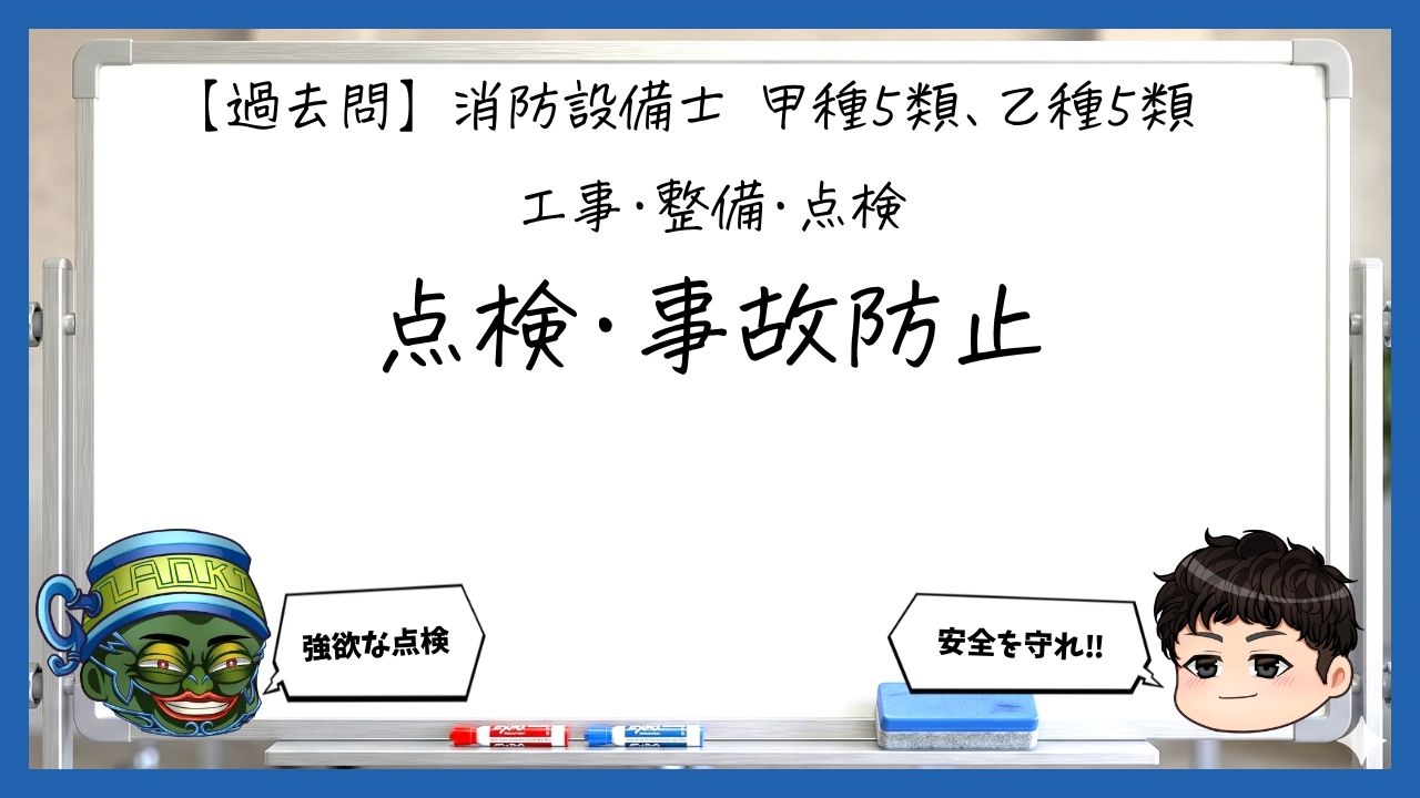 【工事・整備⑦】点検・整備・事故防止｜消防設備士甲５・乙５【過去問】
