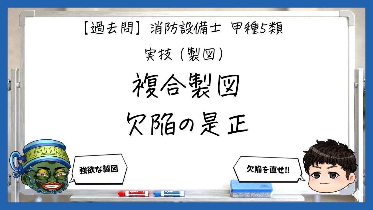 【実技（製図）⑤】複合製図と欠陥の是正｜消防設備士甲５【過去問】