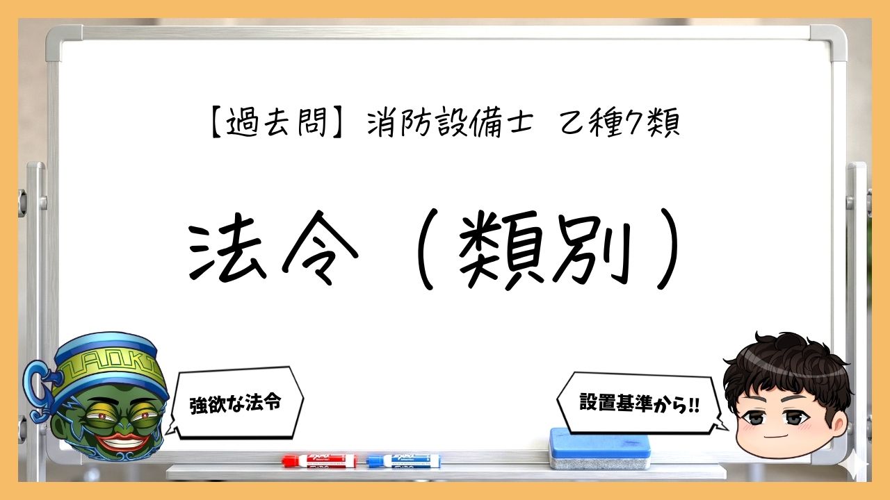 【法令（類別）まとめ】設置義務・設置基準｜消防設備士乙７【過去問】