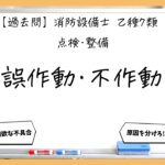 【点検・整備③】誤作動と不作動の切り分け｜消防設備士乙７【過去問】
