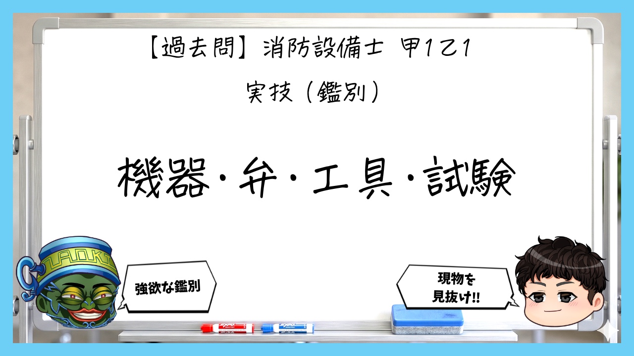 【過去問】消防設備士甲１・乙１の実技（鑑別）まとめ｜機器・弁・工具・試験