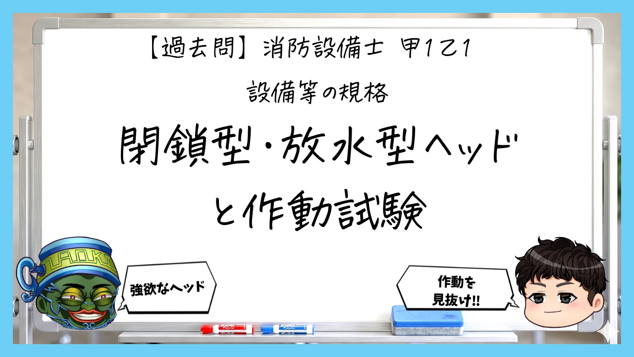 【過去問】消防設備士甲１・乙１の規格④｜閉鎖型・放水型ヘッドと作動試験