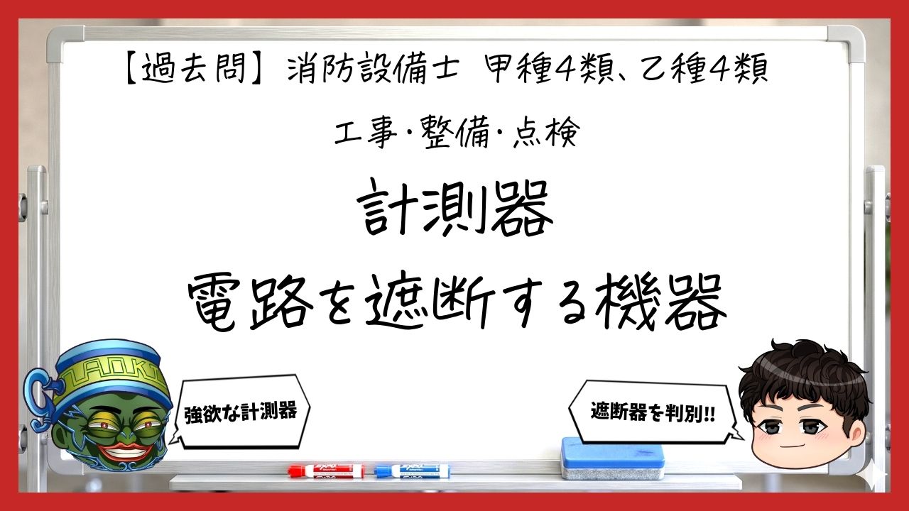 【過去問】消防設備士甲4・乙4の工事・整備①｜計測器と電路を遮断する機器