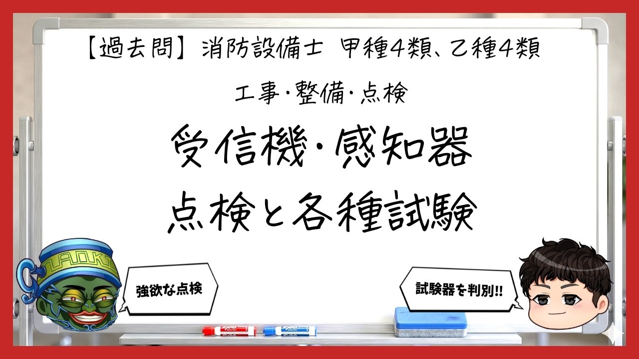 【過去問】消防設備士甲4・乙4の工事・整備⑦｜受信機・感知器の点検と各種試験