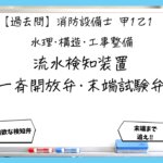 【過去問】消防設備士甲１・乙１の構造⑧｜流水検知装置・一斉開放弁・末端試験弁