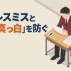 ケアレスミスと「頭が真っ白」を防ぐ
