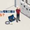 電気工事士と電験三種はどちらから？